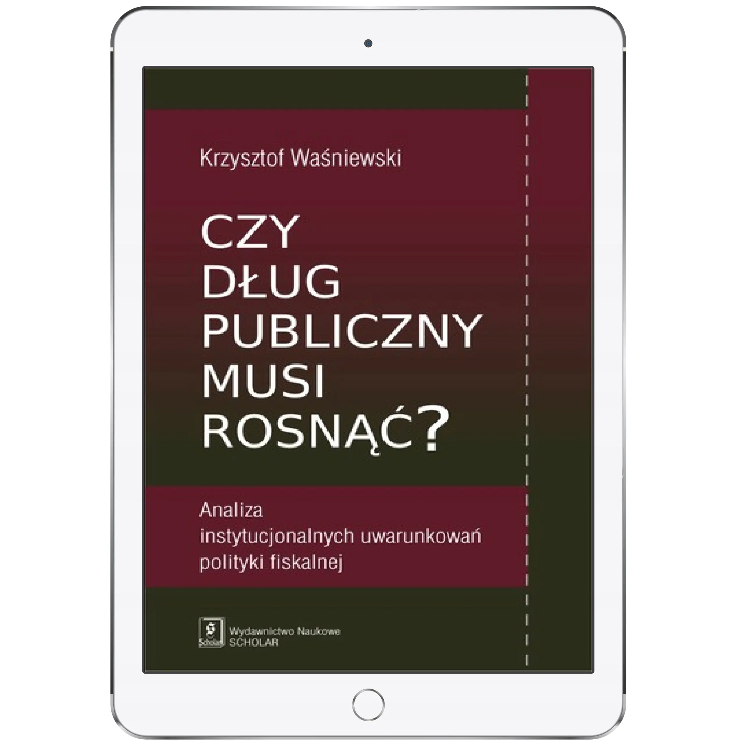 Książka - Czy dług publiczny musi rosnąć? Analiza instytucjonalnych uwarunkowań polityki fiskalnej