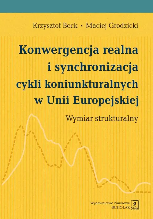 Książka - Konwergencja realna i synchronizacja cykli koniunkturalnych w Unii Europejskiej. Wymiar strukturalny