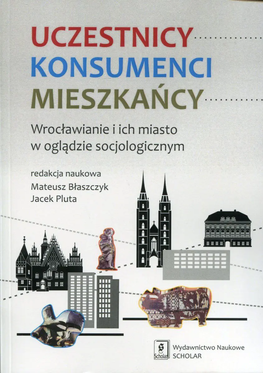 Książka - Uczestnicy Konsumenci Mieszkańcy. Wrocławianie i ich miasto w oglądzie socjologicznym