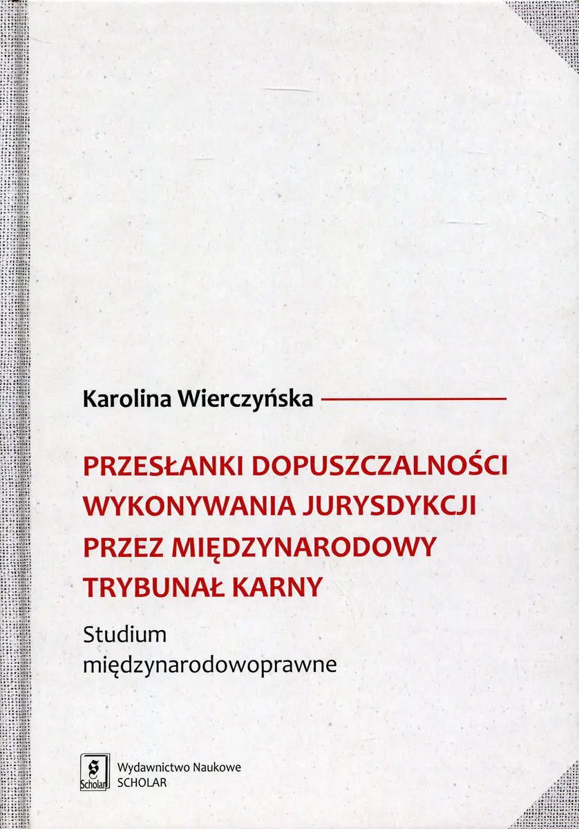 Książka - Przesłanki dopuszczalności wykonywania jurysdykcji przez międzynarodowy trybunał karny. Studium międzynarodowoprawne