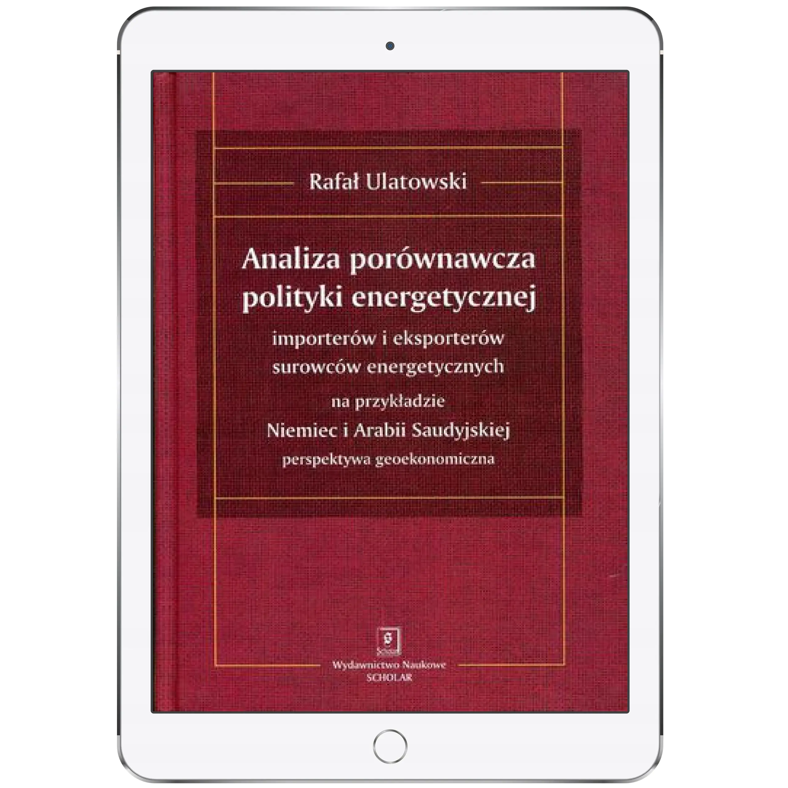 Książka - Analiza porównawcza polityki energetycznej importerów i eksporterów surowców energetycznych na przykładzie Niemiec i Arabii Saudyjskiej. Perspektywa geoekonomiczna