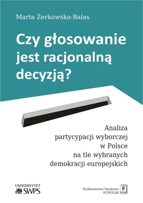 Książka - Czy głosowanie jest racjonalną decyzją? Analiza partycypacji wyborczej w Polsce na tle wybranych demokracji europejskich
