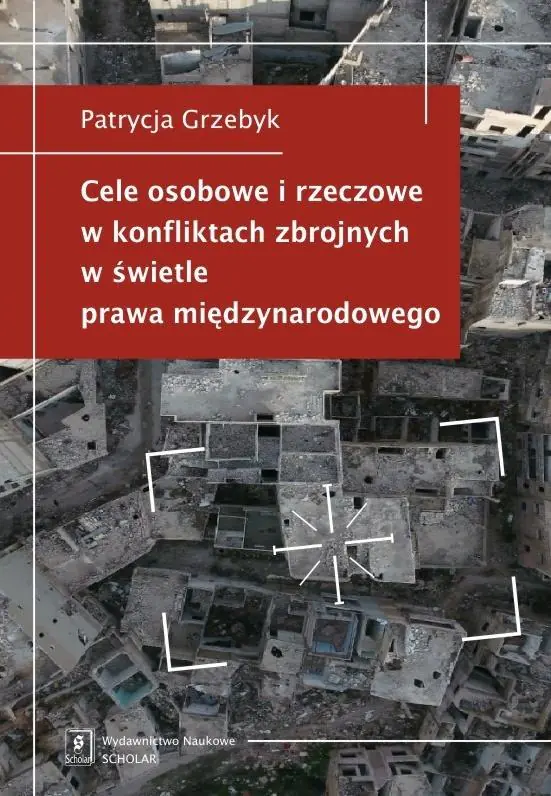 Książka - Cele osobowe i rzeczowe w konfliktach zbrojnych w świetle prawa międzynarodowego