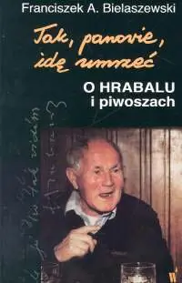Książka - Tak, panowie, idę umrzeć. O Hrabalu i piwoszach