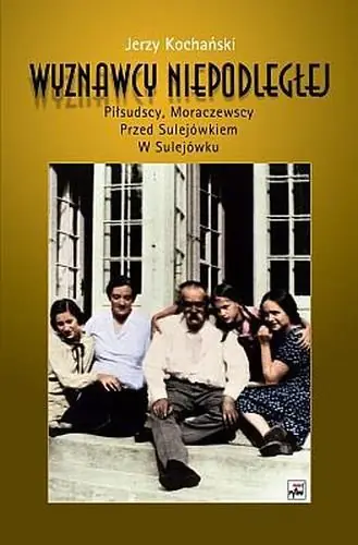 Książka - Wyznawcy Niepodległej. Piłsudscy, Moraczewscy