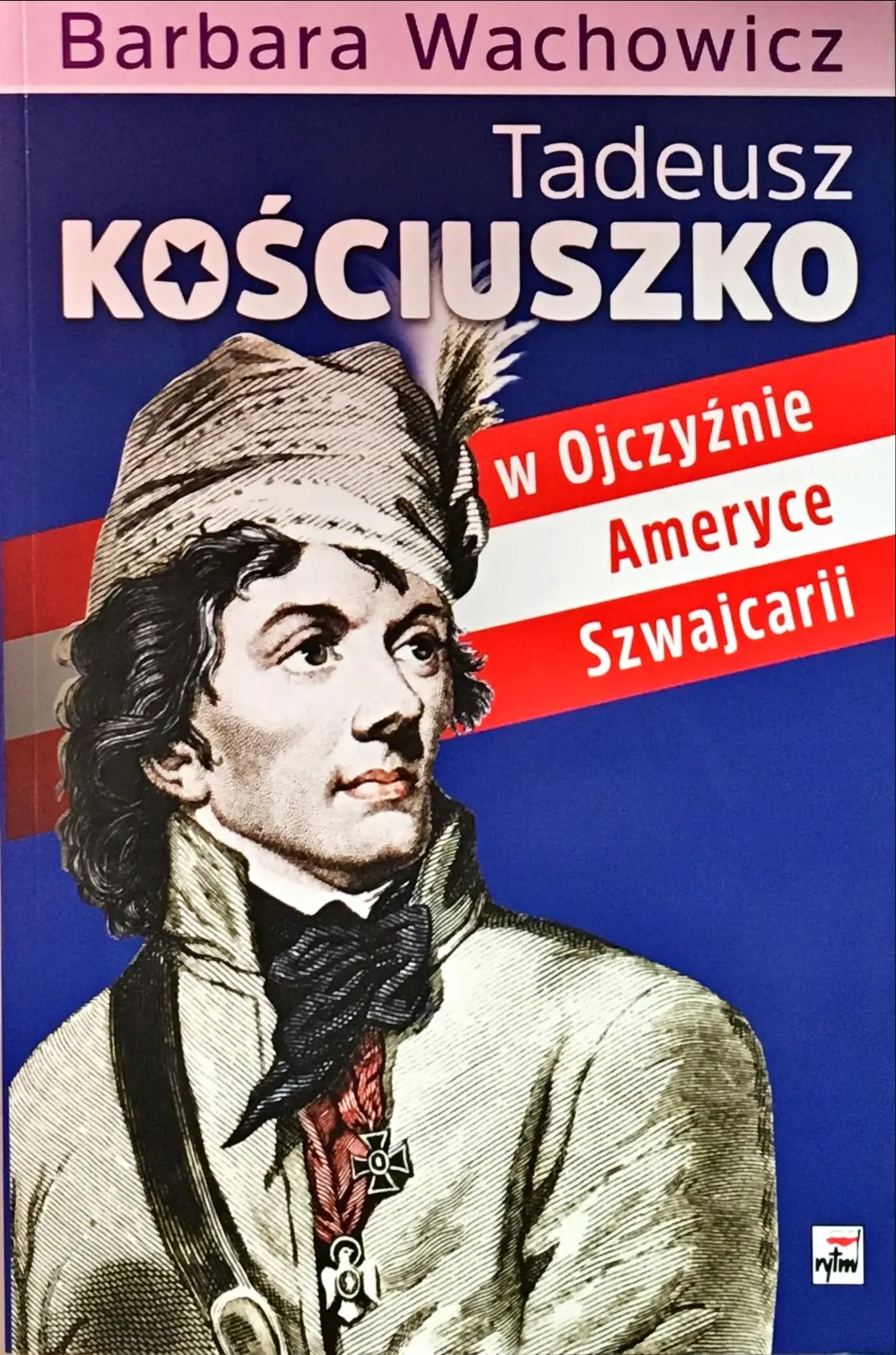 Książka - Tadeusz Kościuszko w Ojczyźnie Ameryce Szwajcarii Barbara Wachowicz