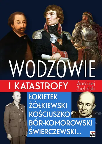 Książka - Wodzowie i katastrofy. Łokietek, Żółkiewski, Kościuszko, Bór-Komorowski, Świerczewski…