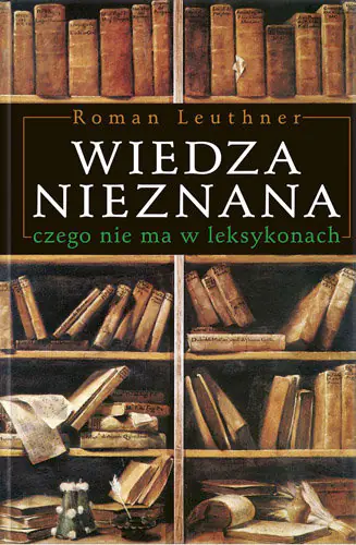 Książka - Wiedza Nieznana. Czego nie ma w Leksykonach