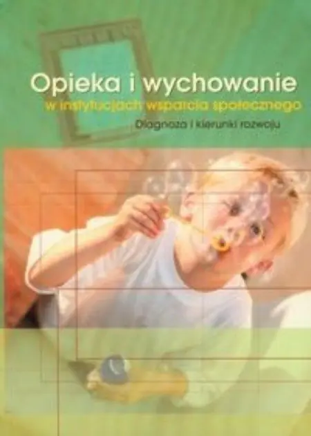 Książka - Opieka i wychowanie w instytucjach wsparcia społecznego