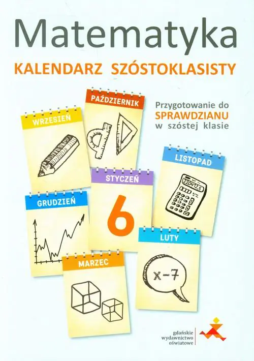 Książka - MATEMATYKA. KALENDARZ SZÓSTOKLASISTY Przygotowanie do Sprawdzianu w szóstej klasie