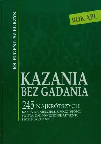 Książka - Kazania bez Gadania 245 Najkrótszych Kazań na Niedziele, Uroczystości, Święta, Dni Powszednie Adwentu? Wielkiego Postu