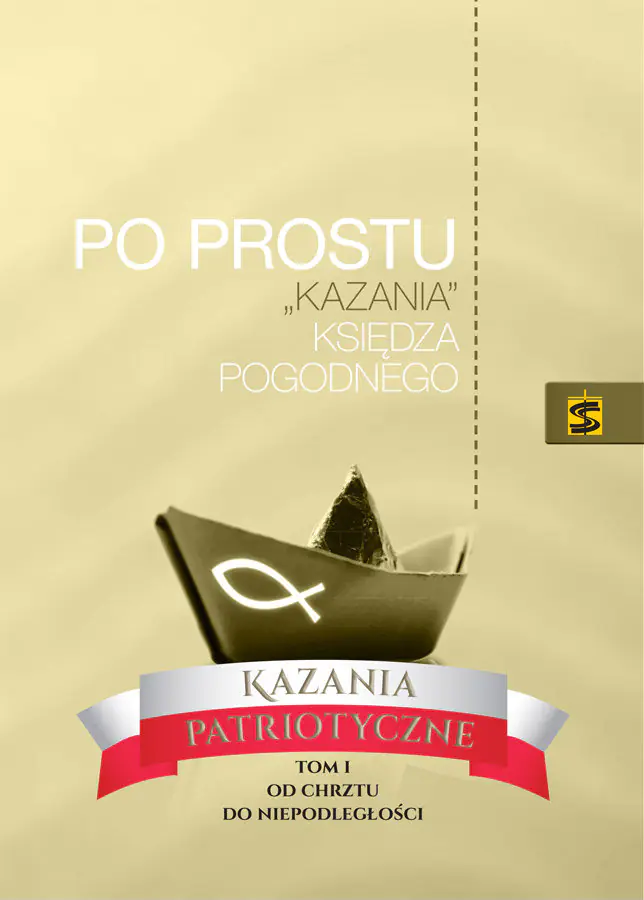 Książka - Po prostu kazania Księdza Pogodnego. Kazania patriotyczne. Tom 1. Od chrztu do niepodległości