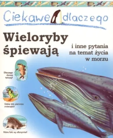 Książka - Ciekawe dlaczego wieloryby śpiewają i inne pytania na temat życia w morzu