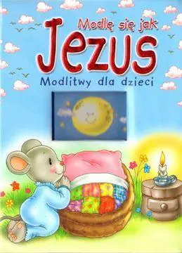 Modlę się jak Jezus. Modlitwy dla dzieci