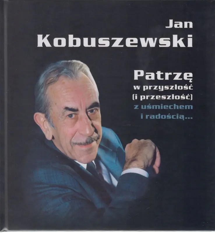 Książka - Jan Kobuszewski. Patrzę w przyszłość (i przeszłość) z uśmiechem i radością...