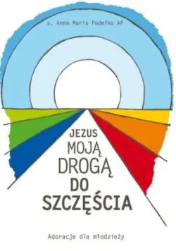 Książka - Jezus moją drogą do szczęścia Adoracje dla młodzieży