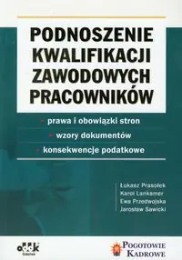 Książka - PODNOSZENIE KWALIFIKACJI ZAWODOWYCH PRACOWNIKÓW PRAWA I OBOWIĄZKI STRON WZORY DOKUMENTÓW KONSEKWENCJE PODATKOWE