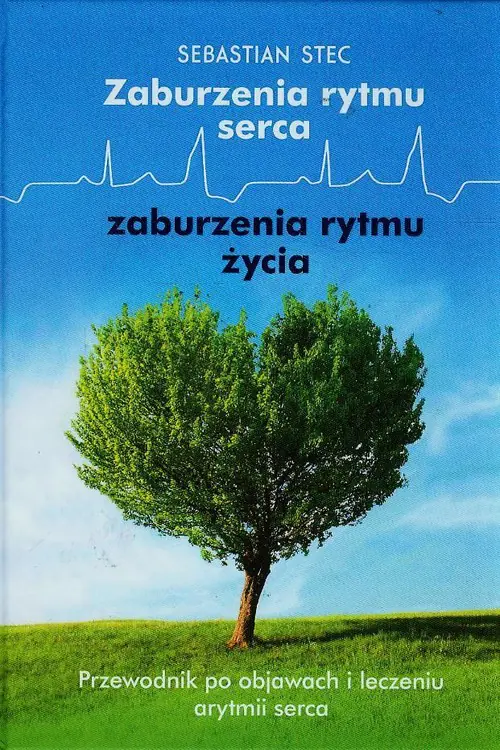 Książka - Zaburzenia rytmu serca, zaburzenia rytmu życia. Przewodnik po objawach i leczeniu arytmii serca