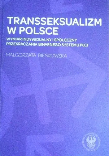 Książka - Transseksualizm w Polsce. Wymiar indywidualny i społeczny przekraczania binarnego systemu płci