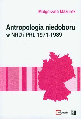 Książka - Antropologia niedoboru w  NRD i PRL 1971-1989