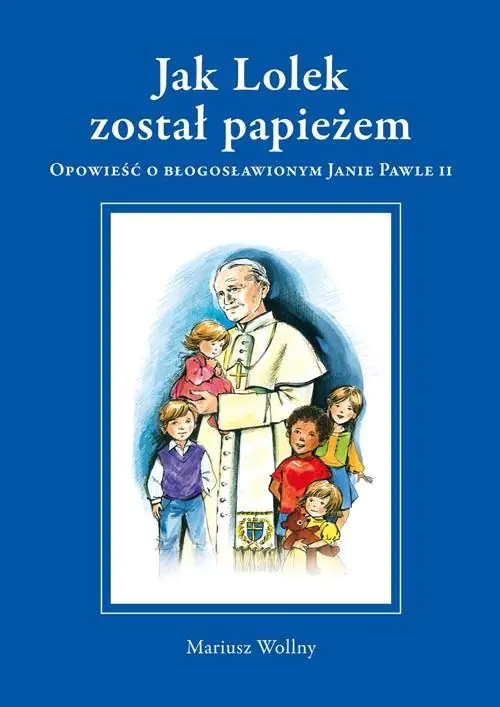 Książka - Jak Lolek został papieżem. Opowieść o błogosławionym Janie Pawle II