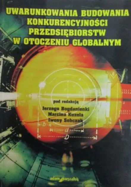 Książka - UWARUNKOWANIA BUDOWANIA KONKURENCYJNOŚCI PRZEDSIĘBIORSTW W OTOCZENIU GLOBALNYM