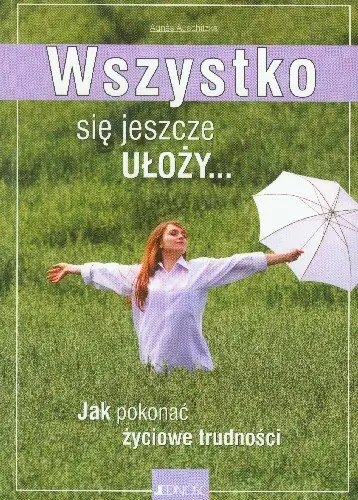 Książka - Wszystko się jeszcze ułoży Jak pokonać życiowe