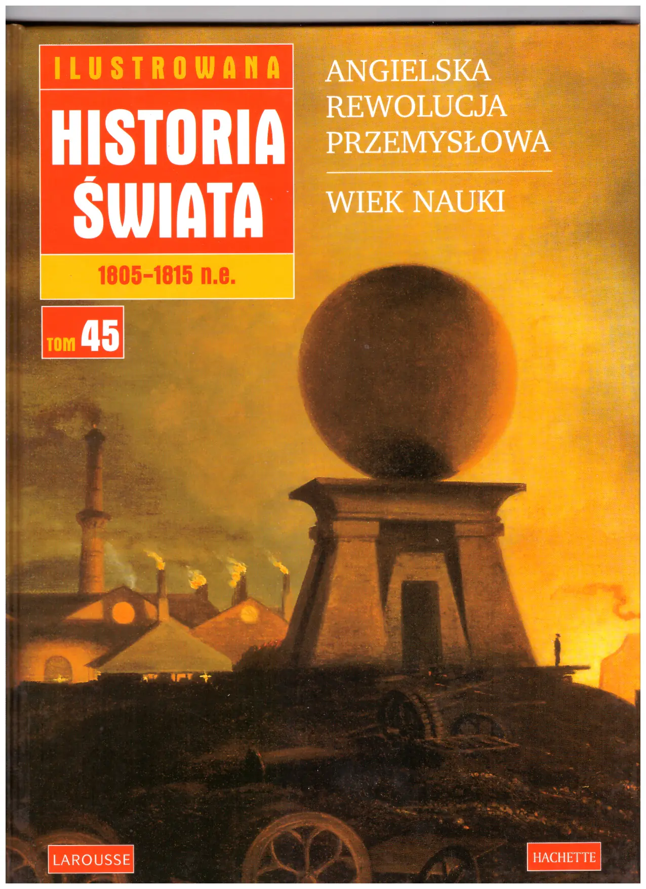 Książka - Ilustrowana historia świata 1805   -  1815 n e Tom 45 Angielska rewolucja przemysłowa Wiek nauki
