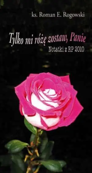 Książka - Tylko mi różę zostaw, Panie. Notatki z RP 2010
