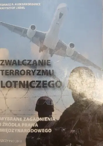 Książka - ZWALCZANIE TERRORYZMU LOTNICZEGO WYBRANE ZAGADNIENIA I ŹRÓDŁA PRAWA MIĘDZYNARODOWEGO