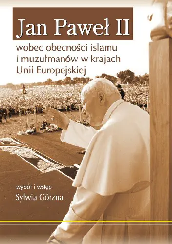 Książka - Jan Paweł II wobec obecności islamu i muzułmanów w krajach Unii Europejskiej