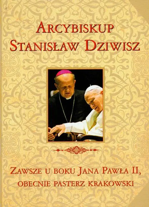 Książka - Zawsze u boku Jana Pawła II, obecnie pasterz krakowski. Arcybiskup Stanisław Dziwisz
