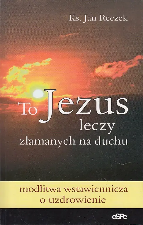Książka - To Jezus leczy złamanych na duchu