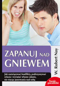 Książka - Zapanuj nad gniewem. Jak rozwiązywać konflikty, podtrzymywać relacje i wyrażać własne zdanie, nie tracąc panowania nad sobą