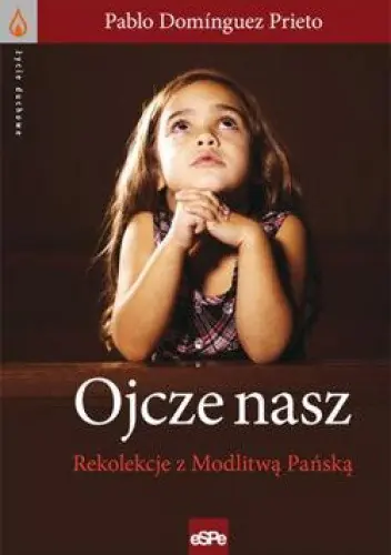 Książka - Życie duchowe. Ojcze Nasz. Rekolekcje z modlitwą..
