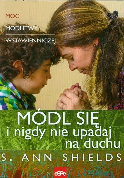 Książka - Módl się i nigdy nie upadaj na duchu. Moc modlitwy wstawienniczej