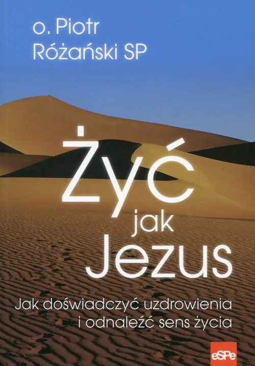 Książka - Żyć jak Jezus. Jak doświadczyć uzdrowienia i odnaleźć sens życia