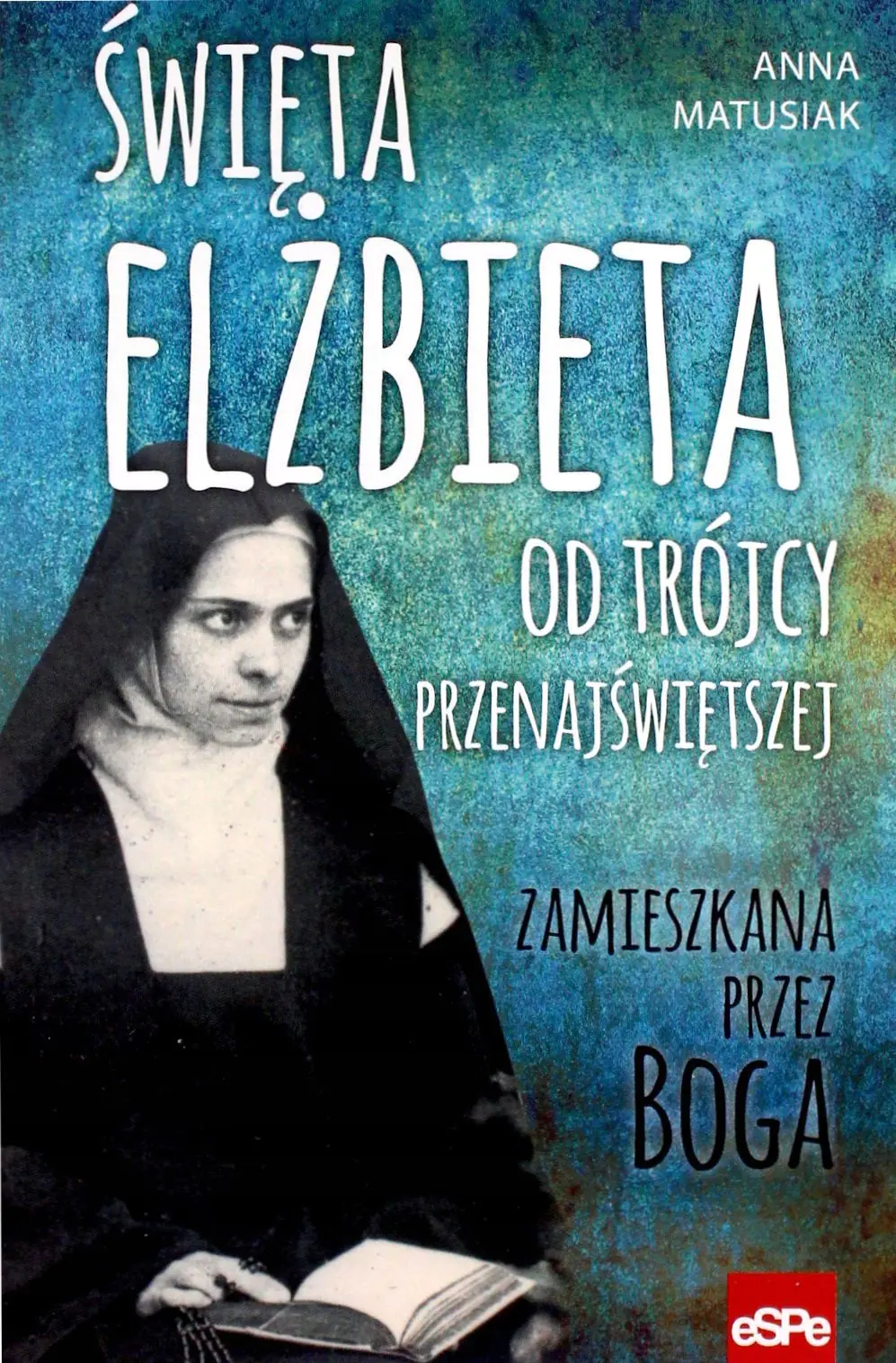 Książka - Święta Elżbieta Od Trójcy Przenajświętszej zamieszkana przez Boga