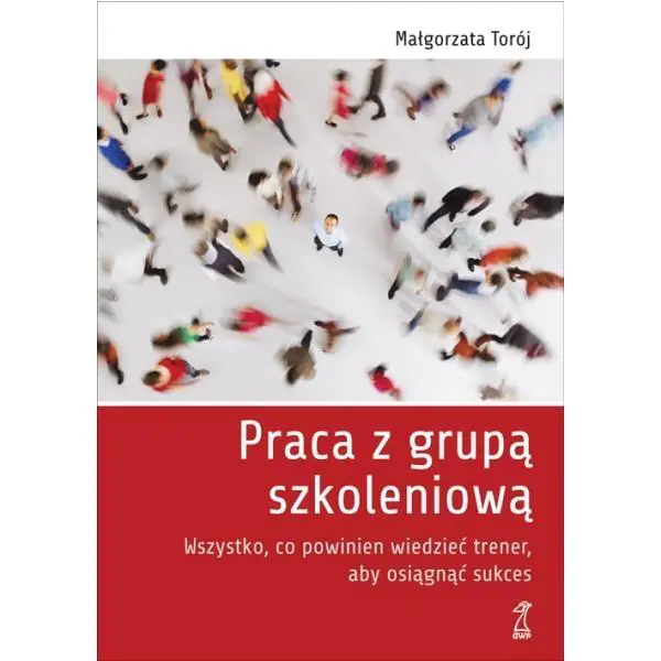 Książka - Praca z grupą szkoleniową. Wszystko co powinien wiedzieć trener, aby osiągnąć sukces