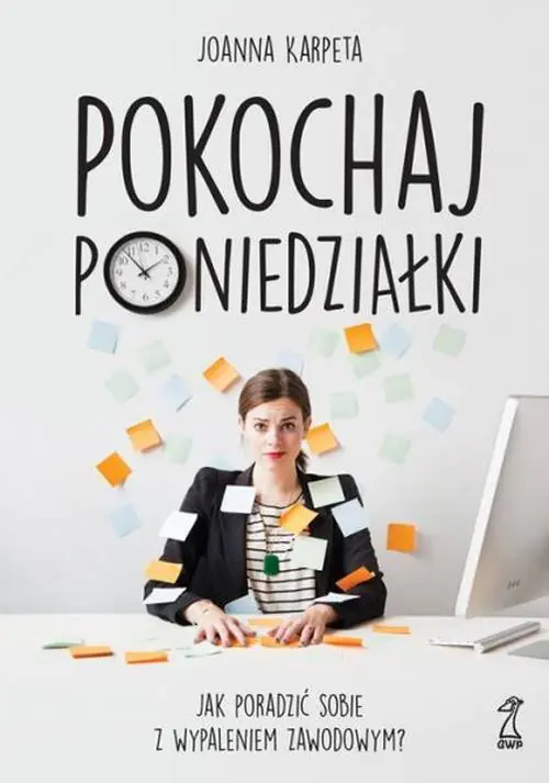Książka - Pokochaj poniedziałki. Jak poradzić sobie z wypaleniem zawodowym?