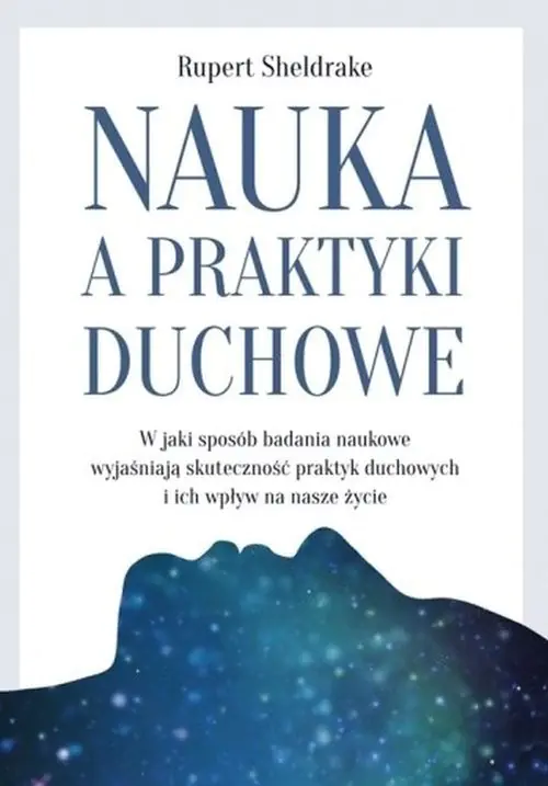 Książka - Nauka, a praktyki duchowe. W jaki sposób badania naukowe wyjaśniają skuteczność praktyk duchowych i ich wpływ na nasze życie