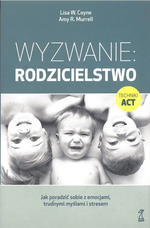 Książka - Wyzwanie: Rodzicielstwo. Jak poradzić sobie z emocjami, trudnymi myślami i stresem