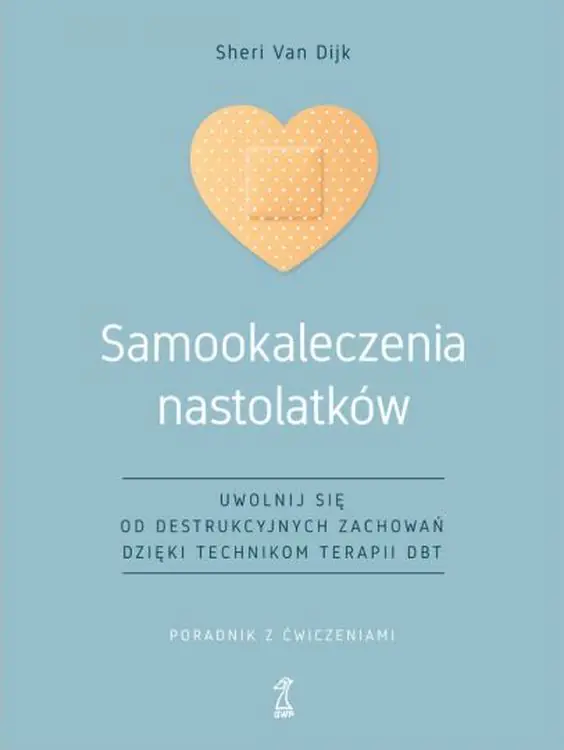 Książka - Samookaleczenia nastolatków. Uwolnij się od destrukcyjnych zachowań dzięki technikom terapii DBT. Poradnik z ćwiczeniami