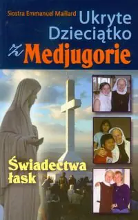 Książka - Ukryte Dzieciątko z Medjugorie. świadectwa łask