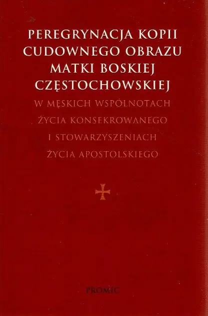 Książka - Peregrynacja kopii cudownego obrazu Matki Boskiej Częstochowskiej w męskich wspólnotach życia konsekrowanego i stowarzyszeniach życia apostolskiego