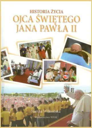 Książka - Historia życia Ojca Świętego Jana Pawła II - Joanna Wilkońska - 