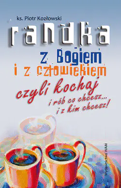 Książka - Randka z Bogiem i z człowiekiem, czyli kochaj i rób co chcesz... i z kim chcesz!