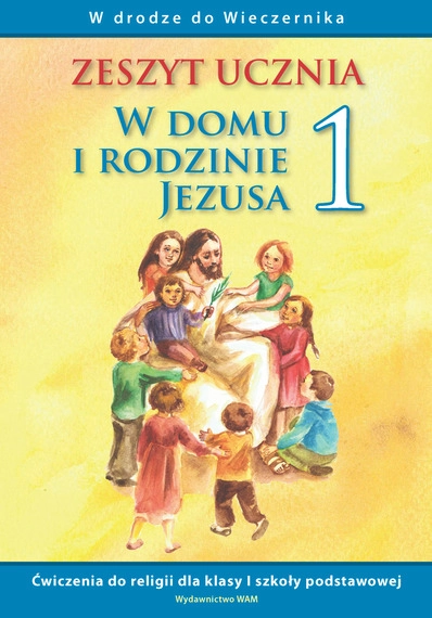 Książka - W domu i rodzinie Jezusa 1 zeszyt ucznia W drodze do Wieczernika