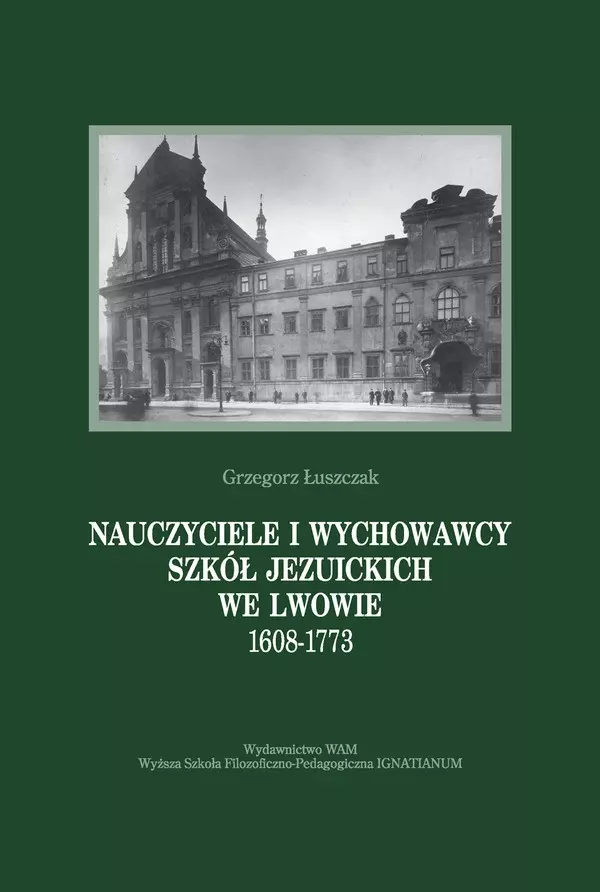 Książka - Nauczyciele i Wychowawcy Szkół Jezuickich we Lwowie 1608-1773