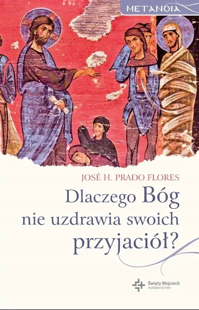 Książka - Dlaczego Bóg nie uzdrawia swoich przyjaciół